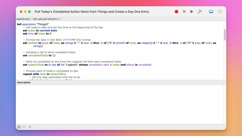 A screenshot of an AppleScript editor window titled "Pull Today's Completed Action Items from Things and Create a Day One Entry." The script is designed to retrieve completed tasks from the Things3 app and create a Day One journal entry. The script contains code to set the current date, format it in ISO 8601 format, initialize a list of completed tasks, and fetch tasks from the "Logbook" list. Syntax highlighting shows text in different colors: green for comments, blue for commands, and purple for logic conditions.